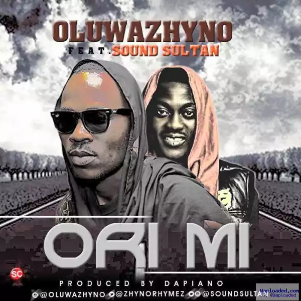 Oluwazhyno - Ori Mi (Prod. By Dapiano) Ft. Sound Sultan